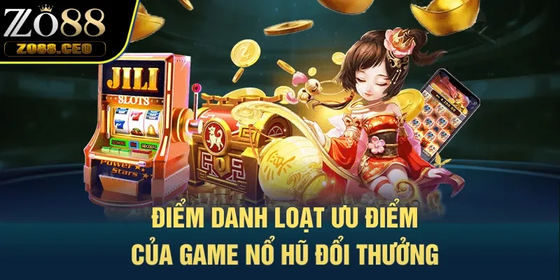 Điểm danh loạt ưu điểm của game nổ hũ đổi thưởng